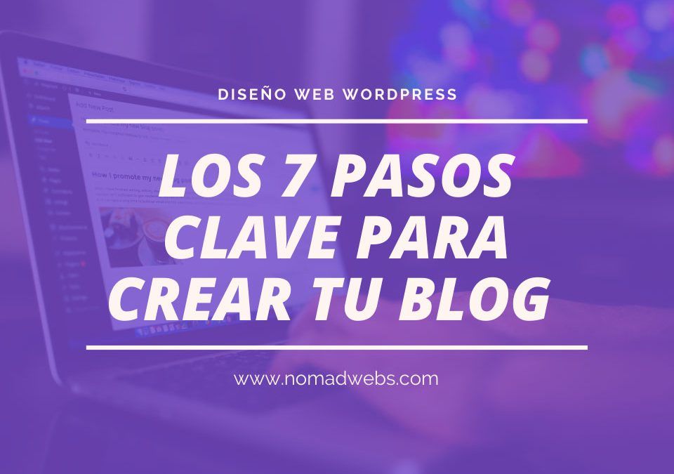 Los 7 pasos clave para crear tu blog de éxito