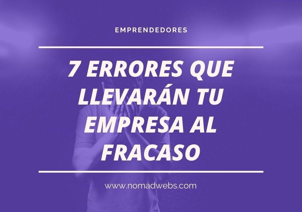 7 errores que llevarán tu emprendimiento al fracaso